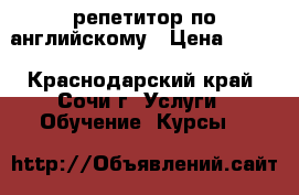 репетитор по английскому › Цена ­ 500 - Краснодарский край, Сочи г. Услуги » Обучение. Курсы   